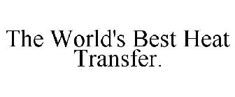 THE WORLD'S BEST HEAT TRANSFER.