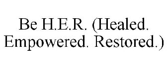 BE H.E.R. (HEALED. EMPOWERED. RESTORED.)