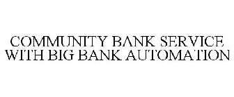 COMMUNITY BANK SERVICE WITH BIG BANK AUTOMATION