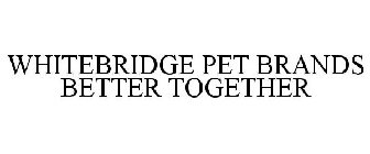 WHITEBRIDGE PET BRANDS BETTER TOGETHER