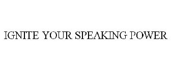 IGNITE YOUR SPEAKING POWER