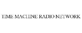 TIME MACHINE RADIO NETWORK