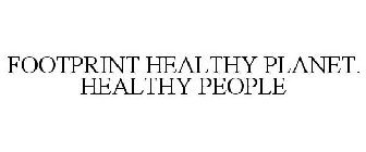 FOOTPRINT HEALTHY PLANET. HEALTHY PEOPLE