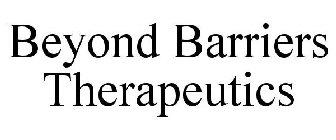 BEYOND BARRIERS THERAPEUTICS