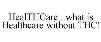 HEALTHCARE...WHAT IS HEALTHCARE WITHOUT THC!