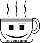 TASTE GOOD COFFEE