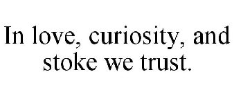 IN LOVE, CURIOSITY, AND STOKE WE TRUST.