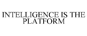 INTELLIGENCE IS THE PLATFORM