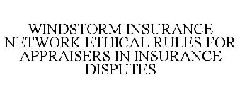 WINDSTORM INSURANCE NETWORK ETHICAL RULES FOR APPRAISERS IN INSURANCE DISPUTES