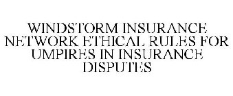 WINDSTORM INSURANCE NETWORK ETHICAL RULES FOR UMPIRES IN INSURANCE DISPUTES