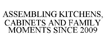ASSEMBLING KITCHENS, CABINETS AND FAMILY MOMENTS SINCE 2009
