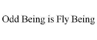 ODD BEING IS FLY BEING