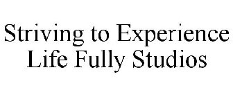 STRIVING TO EXPERIENCE LIFE FULLY STUDIOS