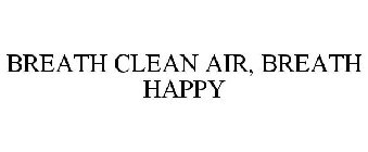 BREATH CLEAN AIR, BREATH HAPPY