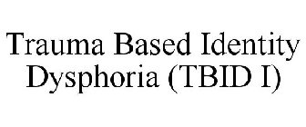 TRAUMA BASED IDENTITY DYSPHORIA (TBID I)