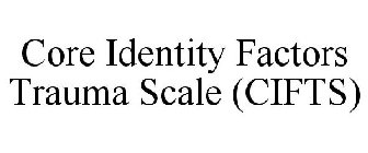 CORE IDENTITY FACTORS TRAUMA SCALE (CIFTS)