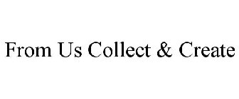 FROM US COLLECT & CREATE