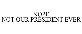 NOPE NOT OUR PRESIDENT EVER