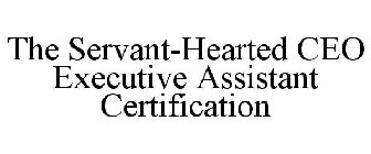 THE SERVANT-HEARTED CEO EXECUTIVE ASSISTANT CERTIFICATION