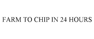 FARM TO CHIP IN 24 HOURS