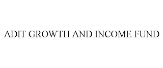 ADIT GROWTH AND INCOME FUND