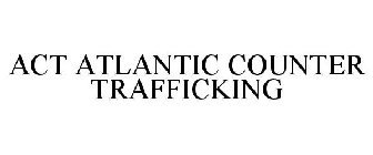 ACT ATLANTIC COUNTER TRAFFICKING