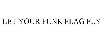 LET YOUR FUNK FLAG FLY
