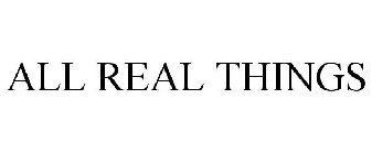 ALL REAL THINGS