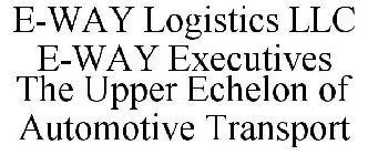 E-WAY LOGISTICS LLC E-WAY EXECUTIVES THEUPPER ECHELON OF AUTOMOTIVE TRANSPORT