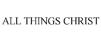ALL THINGS CHRIST