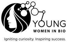 YOUNG WOMEN IN BIO IGNITING CURIOSITY. INSPIRING SUCCESS.