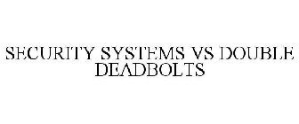 SECURITY SYSTEMS VS DOUBLE DEADBOLTS
