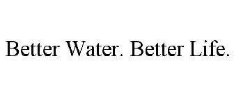 BETTER WATER. BETTER LIFE.