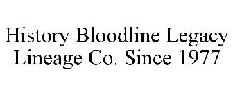 HISTORY BLOODLINE LEGACY LINEAGE CO. SINCE 1977