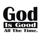 GOD IS GOOD ALL THE TIME