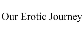 OUR EROTIC JOURNEY