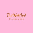 THATHOTGIRL IT'S A STATE OF MIND