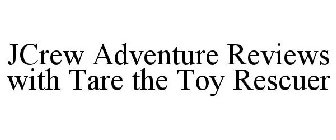 JCREW ADVENTURE REVIEWS WITH TARE THE TOY RESCUER