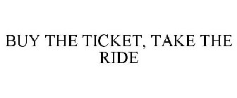 BUY THE TICKET, TAKE THE RIDE