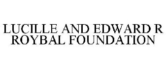 LUCILLE AND EDWARD R ROYBAL FOUNDATION