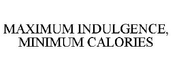 MAXIMUM INDULGENCE, MINIMUM CALORIES