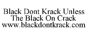 BLACK DONT KRACK UNLESS THE BLACK ON CRACK WWW.BLACKDONTKRACK.COM