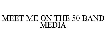MEET ME ON THE 50 BAND MEDIA