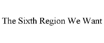 THE SIXTH REGION WE WANT