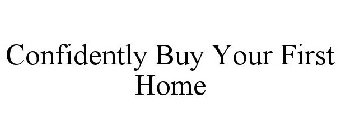 CONFIDENTLY BUY YOUR FIRST HOME