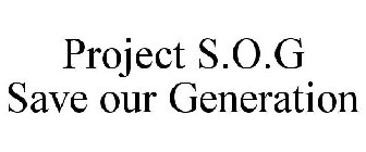 PROJECT S.O.G SAVE OUR GENERATION