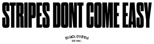 STRIPES DONT COME EASY BLACK OWNED EST 19XX