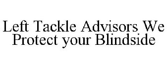 LEFT TACKLE ADVISORS WE PROTECT YOUR BLINDSIDE