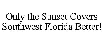 ONLY THE SUNSET COVERS SOUTHWEST FLORIDA BETTER!