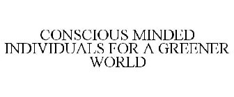 CONSCIOUS MINDED INDIVIDUALS FOR A GREENER WORLD